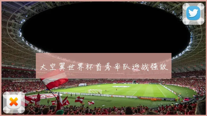 大空翼世界杯首秀率队迎战强敌